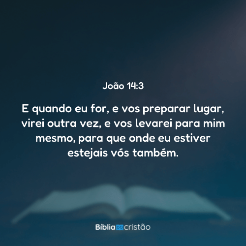 João 14:3 - E quando eu for, e vos preparar lugar, virei outra vez, e ...